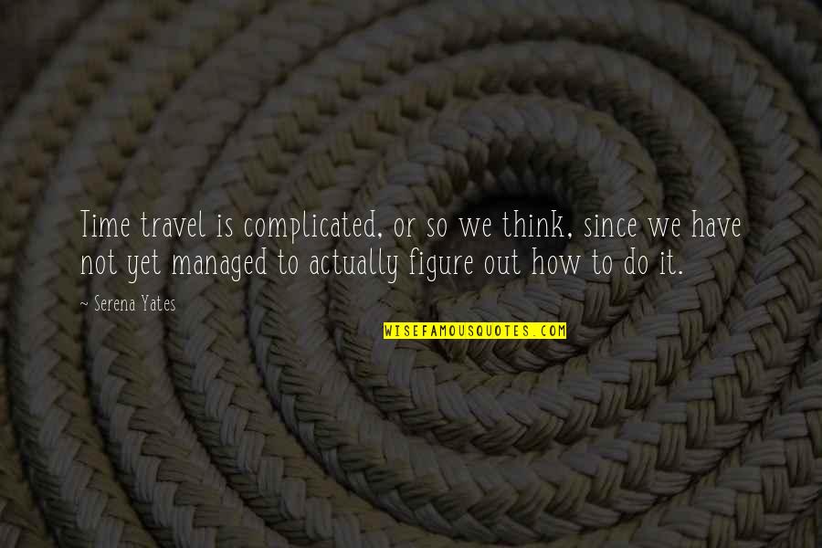 Teruio Quotes By Serena Yates: Time travel is complicated, or so we think,