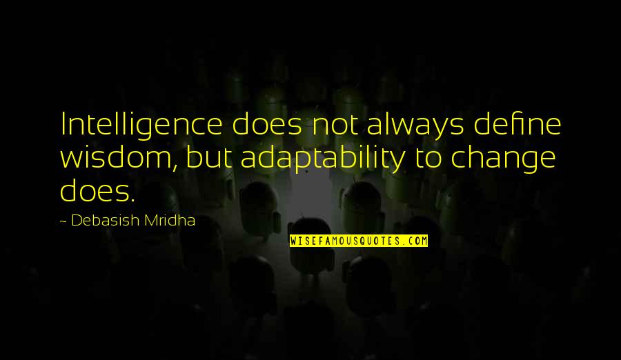 Terukina Farms Quotes By Debasish Mridha: Intelligence does not always define wisdom, but adaptability