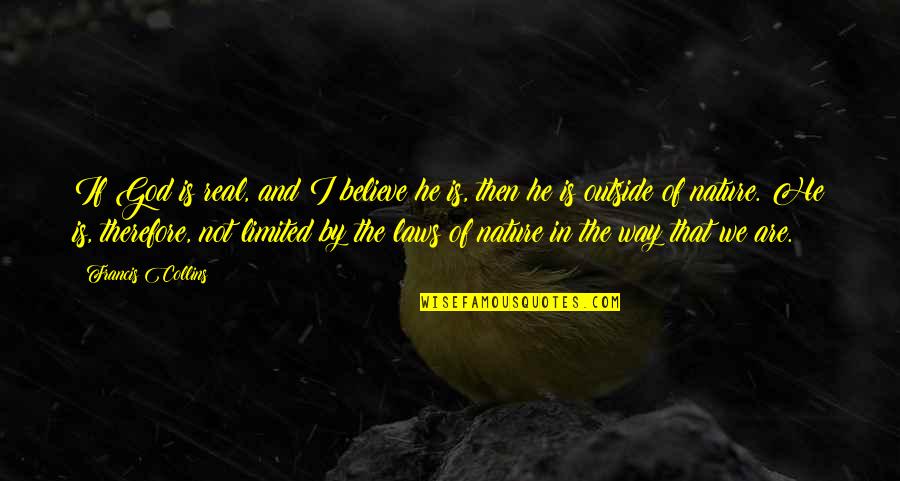Teruko Weinberg Quotes By Francis Collins: If God is real, and I believe he Teruko Weinberg Quotes By Francis Collins: If God is real, and I believe he