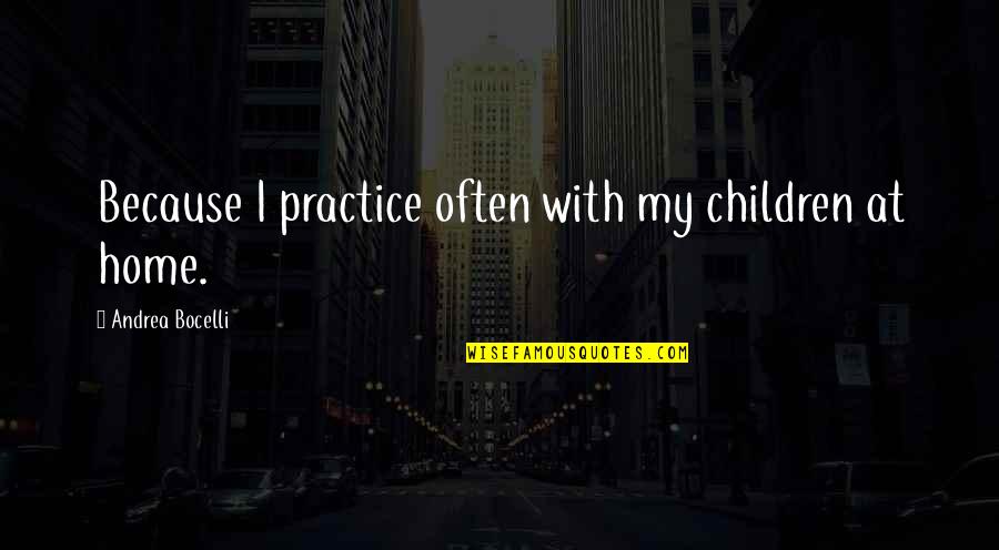 Terunori Kuga Quotes By Andrea Bocelli: Because I practice often with my children at Terunori Kuga Quotes By Andrea Bocelli: Because I practice often with my children at