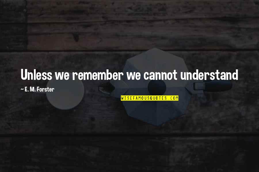 Teruo Hayashi Quotes By E. M. Forster: Unless we remember we cannot understand Teruo Hayashi Quotes By E. M. Forster: Unless we remember we cannot understand