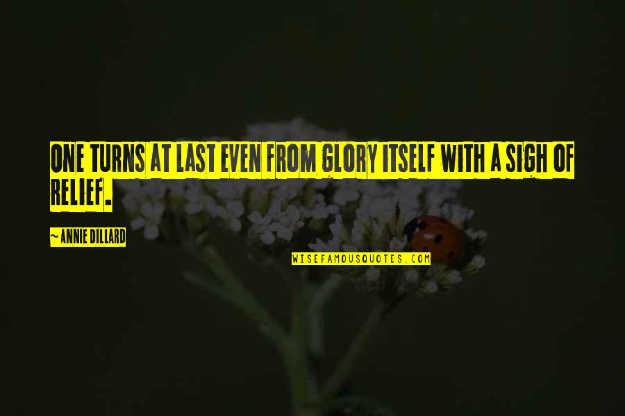 Terusan Film Quotes By Annie Dillard: One turns at last even from glory itself Terusan Film Quotes By Annie Dillard: One turns at last even from glory itself