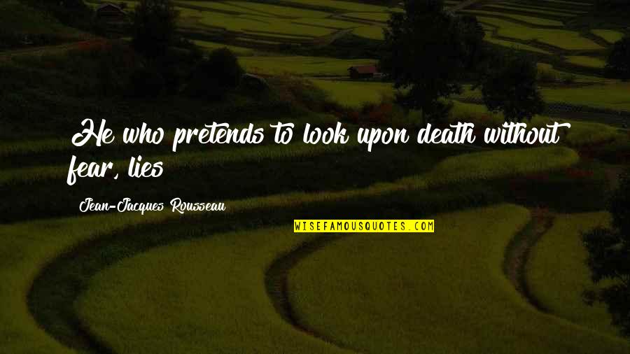 Tervalis Quotes By Jean-Jacques Rousseau: He who pretends to look upon death without Tervalis Quotes By Jean-Jacques Rousseau: He who pretends to look upon death without