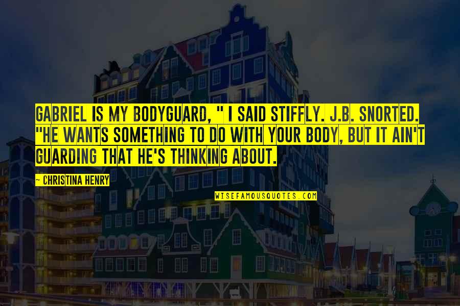 Tervalo Quotes By Christina Henry: Gabriel is my bodyguard, " I said stiffly. Tervalo Quotes By Christina Henry: Gabriel is my bodyguard, " I said stiffly.