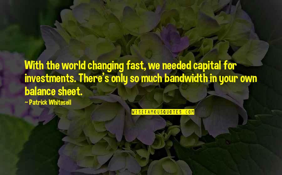 Tervalo Quotes By Patrick Whitesell: With the world changing fast, we needed capital Tervalo Quotes By Patrick Whitesell: With the world changing fast, we needed capital