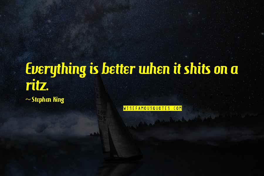 Tervan Quotes By Stephen King: Everything is better when it shits on a Tervan Quotes By Stephen King: Everything is better when it shits on a