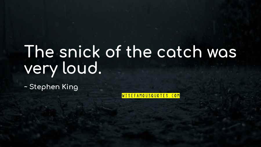 Tervek Csal Di Quotes By Stephen King: The snick of the catch was very loud. Tervek Csal Di Quotes By Stephen King: The snick of the catch was very loud.