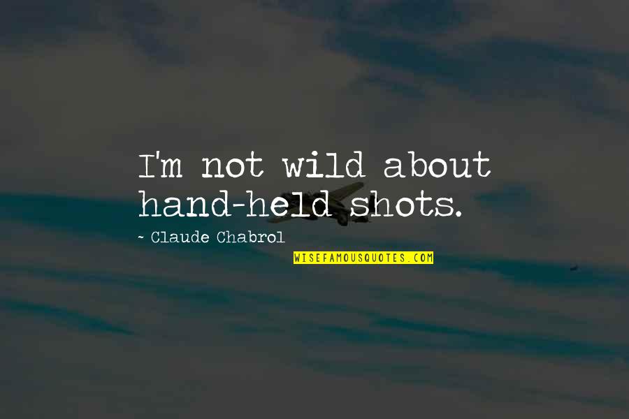 Tervelli Quotes By Claude Chabrol: I'm not wild about hand-held shots. Tervelli Quotes By Claude Chabrol: I'm not wild about hand-held shots.