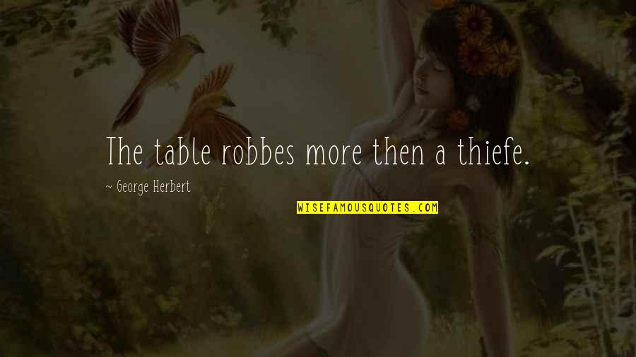 Tervelli Quotes By George Herbert: The table robbes more then a thiefe. Tervelli Quotes By George Herbert: The table robbes more then a thiefe.