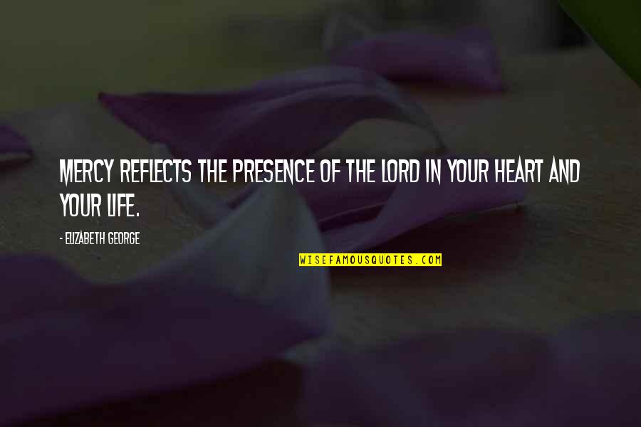 Tervez S Quotes By Elizabeth George: Mercy reflects the presence of the Lord in Tervez S Quotes By Elizabeth George: Mercy reflects the presence of the Lord in