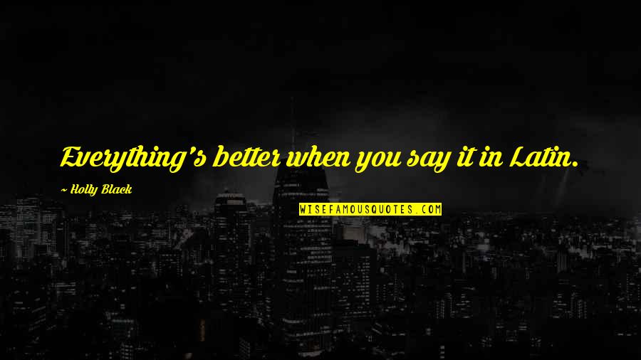 Terville Juan Quotes By Holly Black: Everything's better when you say it in Latin. Terville Juan Quotes By Holly Black: Everything's better when you say it in Latin.