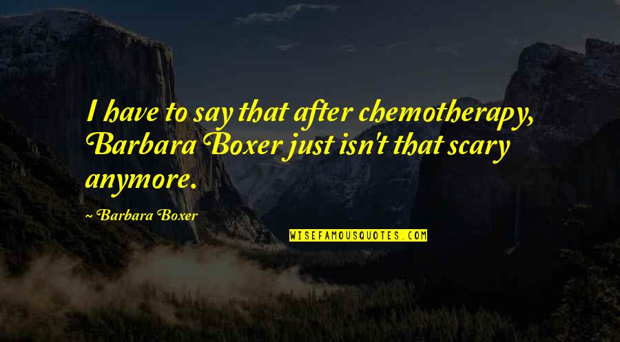 Tervoort Quotes By Barbara Boxer: I have to say that after chemotherapy, Barbara