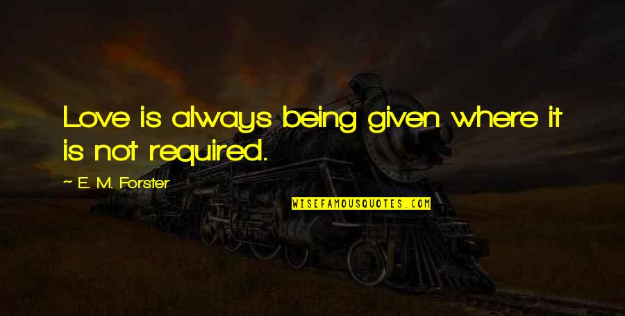 Terwilliger Pappas Quotes By E. M. Forster: Love is always being given where it is Terwilliger Pappas Quotes By E. M. Forster: Love is always being given where it is
