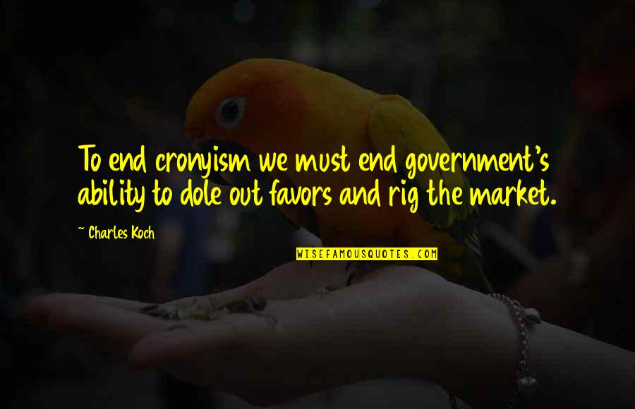 Terwilligers Quotes By Charles Koch: To end cronyism we must end government's ability Terwilligers Quotes By Charles Koch: To end cronyism we must end government's ability