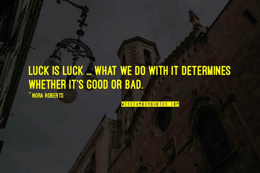 Terwilligers Quotes By Nora Roberts: Luck is luck ... What we do with