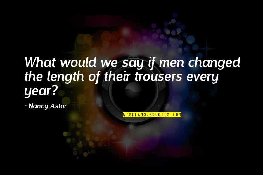 Terwyn Quotes By Nancy Astor: What would we say if men changed the