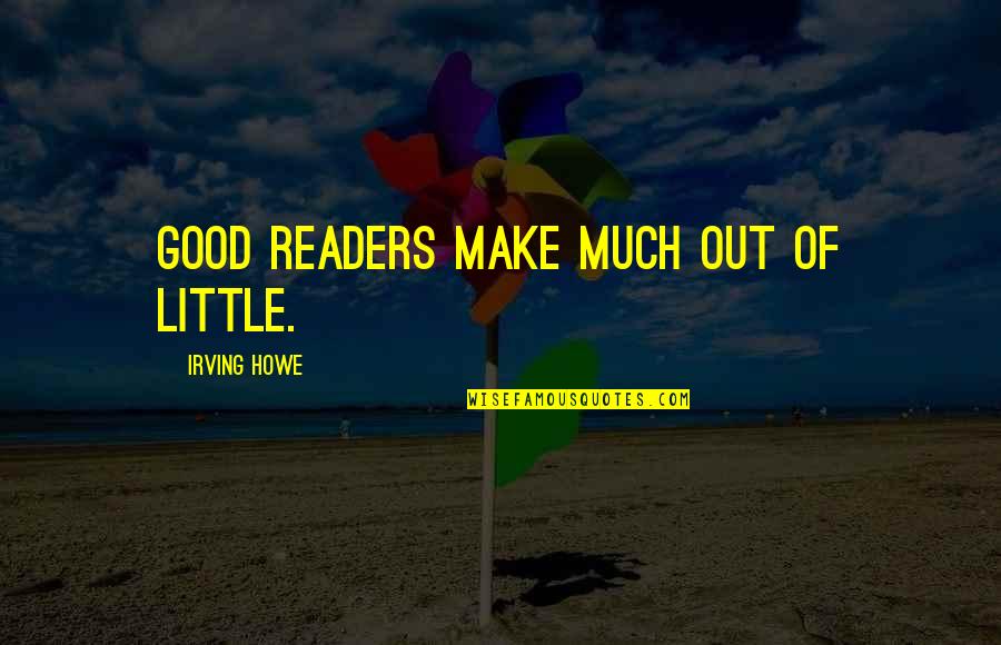 Terzaghi Soil Quotes By Irving Howe: Good readers make much out of little. Terzaghi Soil Quotes By Irving Howe: Good readers make much out of little.