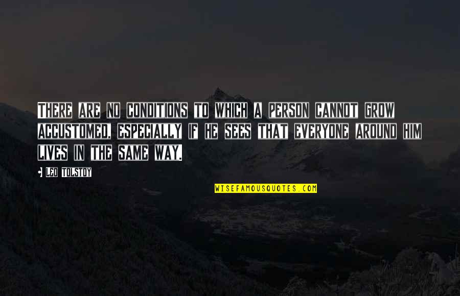Terzaghi Soil Quotes By Leo Tolstoy: There are no conditions to which a person