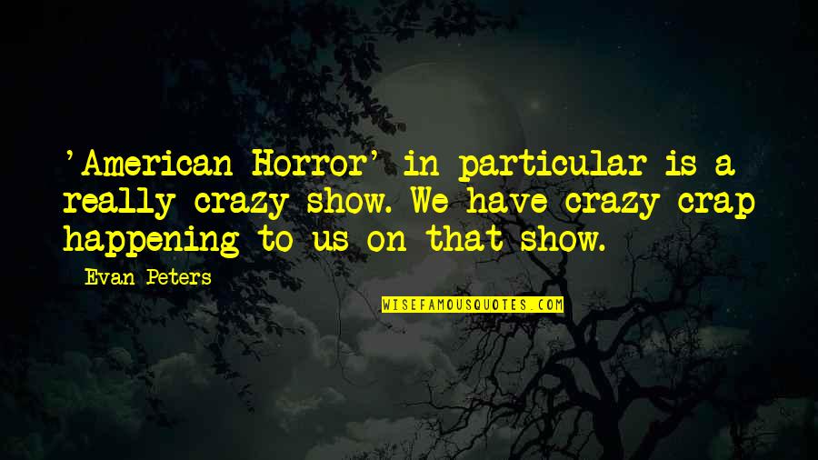 Terzakis Pet Quotes By Evan Peters: 'American Horror' in particular is a really crazy Terzakis Pet Quotes By Evan Peters: 'American Horror' in particular is a really crazy