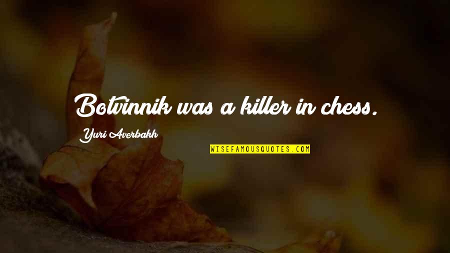 Terzakis Pet Quotes By Yuri Averbakh: Botvinnik was a killer in chess. Terzakis Pet Quotes By Yuri Averbakh: Botvinnik was a killer in chess.