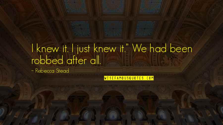 Terzani Abacus Quotes By Rebecca Stead: I knew it. I just knew it." We Terzani Abacus Quotes By Rebecca Stead: I knew it. I just knew it." We