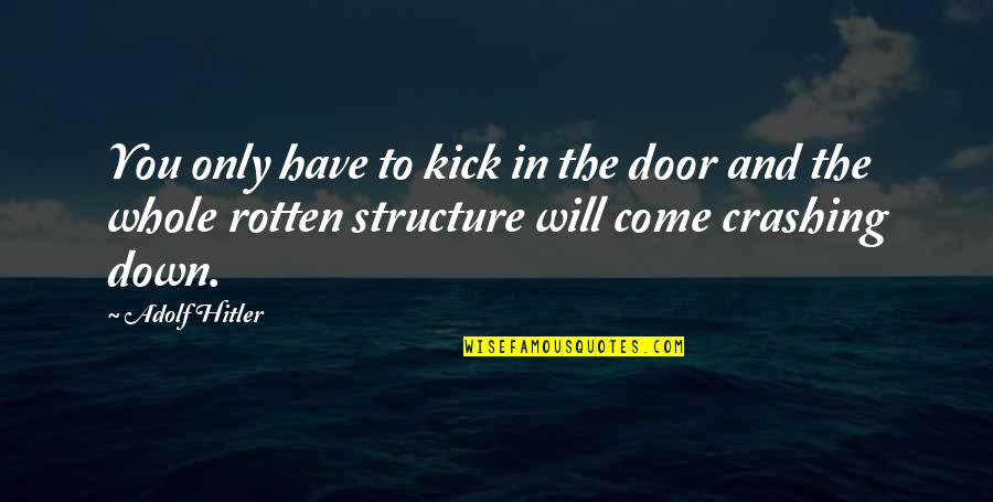 Terzani Usa Quotes By Adolf Hitler: You only have to kick in the door