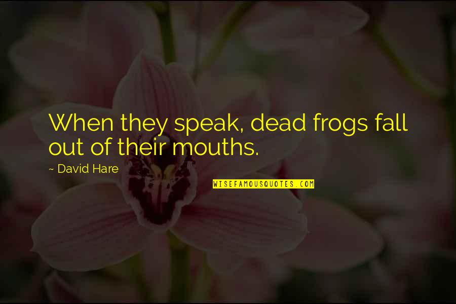 Terzani Usa Quotes By David Hare: When they speak, dead frogs fall out of