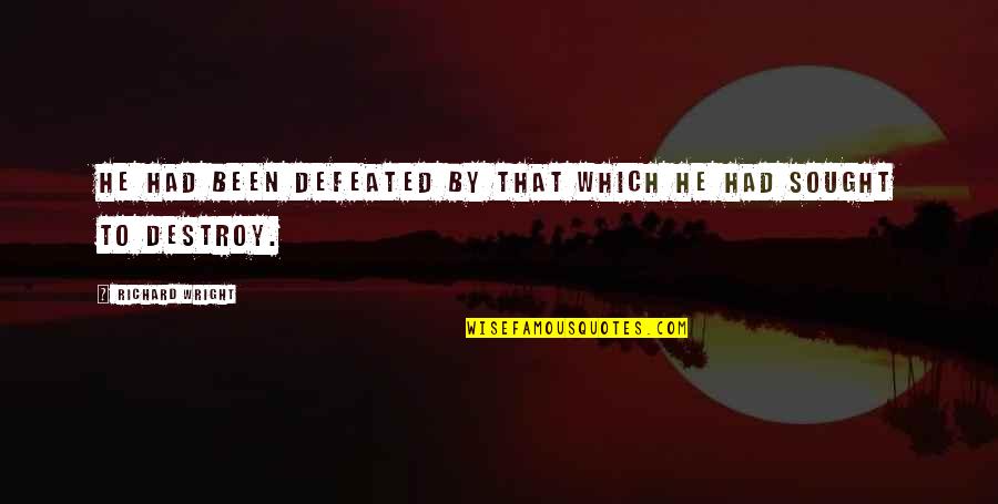 Terzioglu Vakfi Burs Quotes By Richard Wright: He had been defeated by that which he Terzioglu Vakfi Burs Quotes By Richard Wright: He had been defeated by that which he