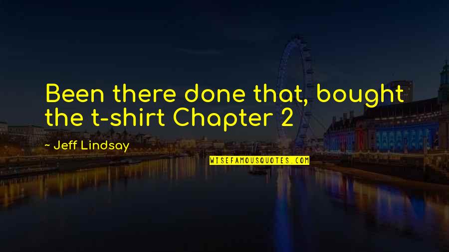 Tes Kuwait Quotes By Jeff Lindsay: Been there done that, bought the t-shirt Chapter Tes Kuwait Quotes By Jeff Lindsay: Been there done that, bought the t-shirt Chapter