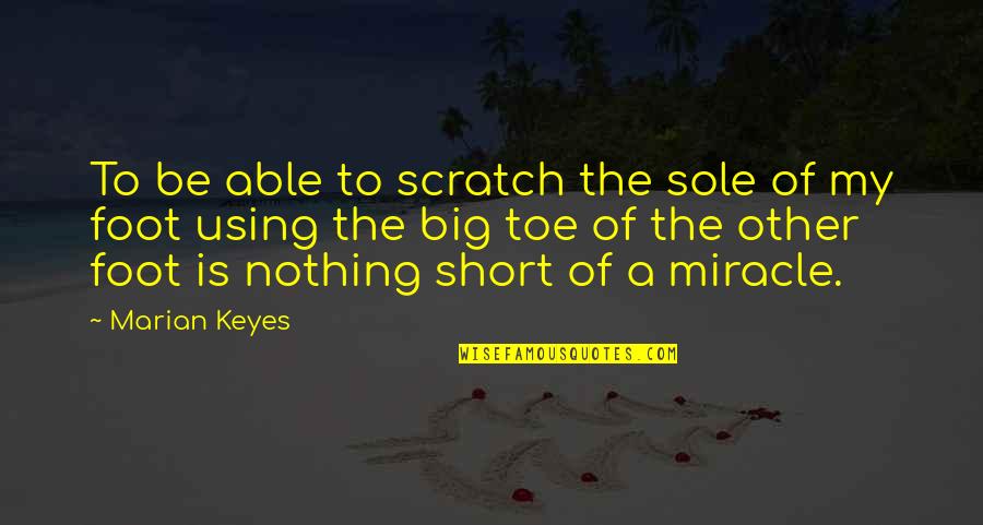 Tes Kuwait Quotes By Marian Keyes: To be able to scratch the sole of Tes Kuwait Quotes By Marian Keyes: To be able to scratch the sole of