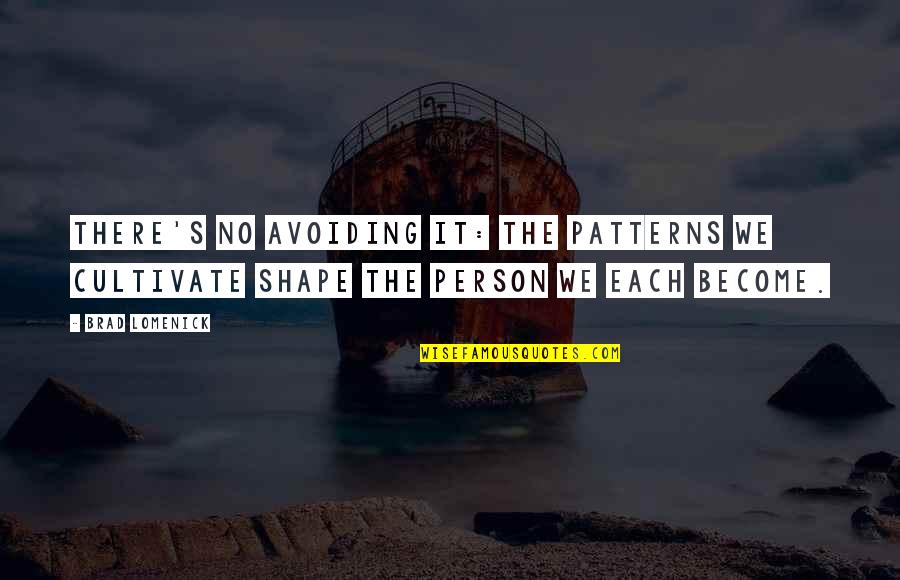 Tes Show Quotes By Brad Lomenick: There's no avoiding it: the patterns we cultivate