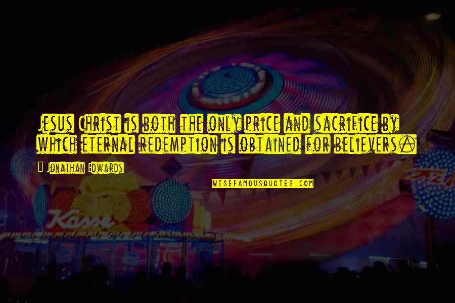Tes Show Quotes By Jonathan Edwards: Jesus Christ is both the only price and