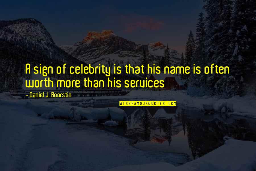 Tes Yeux Quotes By Daniel J. Boorstin: A sign of celebrity is that his name