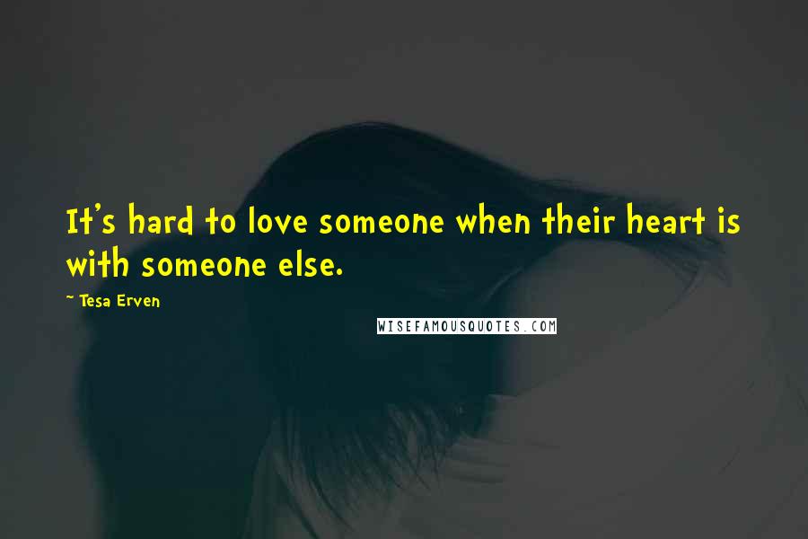 Tesa Erven quotes: It's hard to love someone when their heart is with someone else.