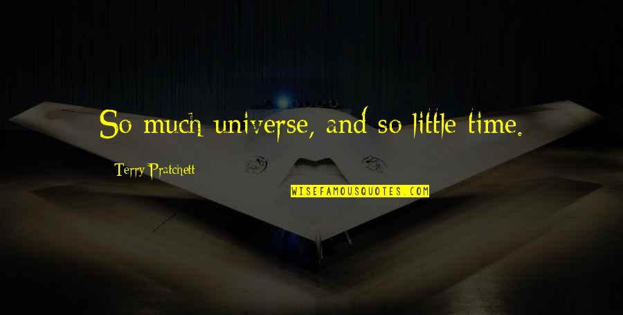 Tesadora Quotes By Terry Pratchett: So much universe, and so little time.
