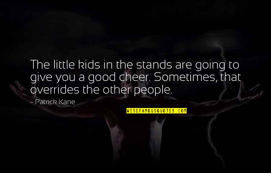 Tesalonica Significado Quotes By Patrick Kane: The little kids in the stands are going Tesalonica Significado Quotes By Patrick Kane: The little kids in the stands are going