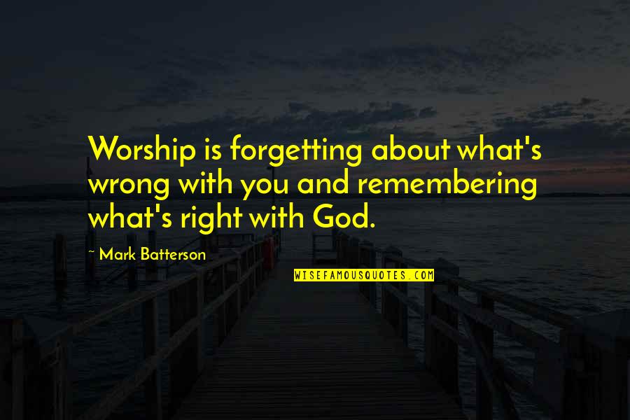 Tescal Quotes By Mark Batterson: Worship is forgetting about what's wrong with you