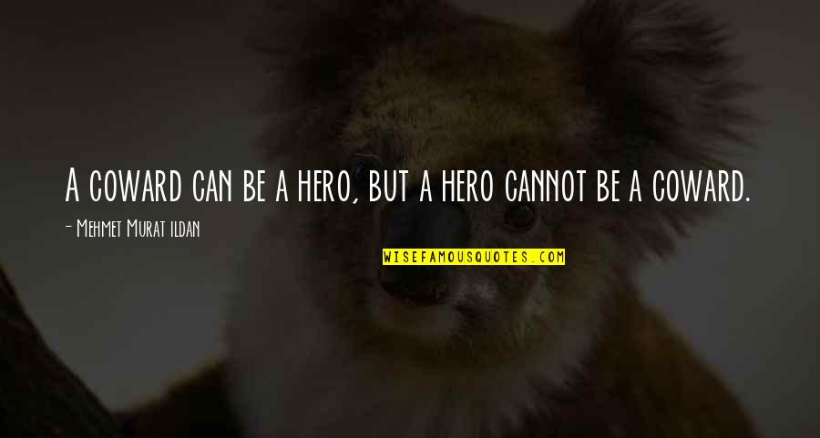 Tescal Quotes By Mehmet Murat Ildan: A coward can be a hero, but a