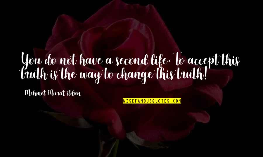 Tescal Quotes By Mehmet Murat Ildan: You do not have a second life. To
