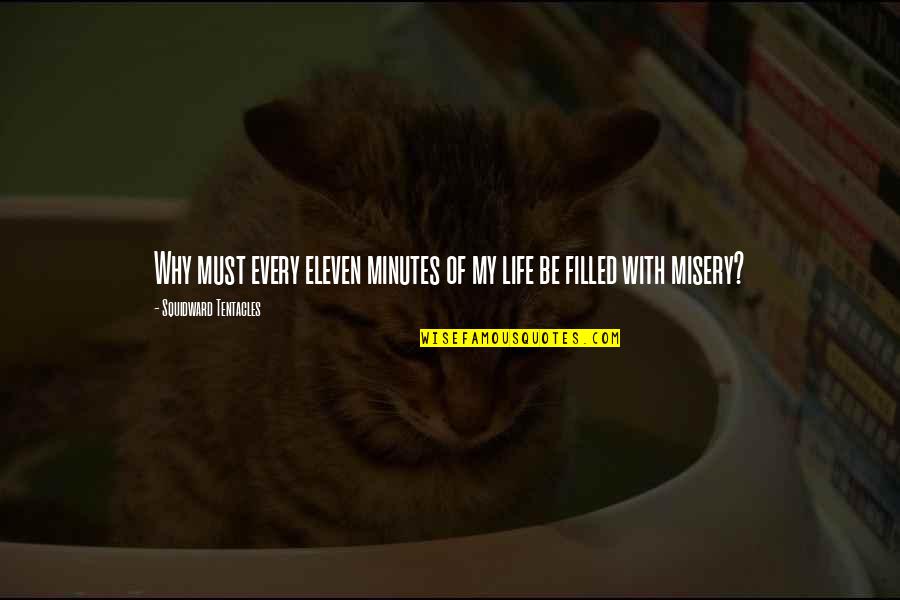 Tescats Quotes By Squidward Tentacles: Why must every eleven minutes of my life