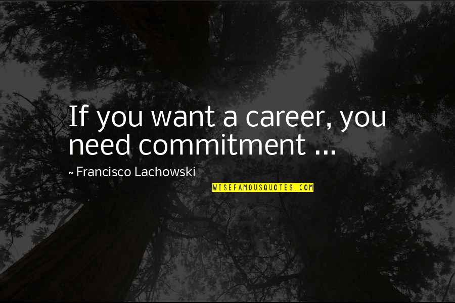 Teschio Disegno Quotes By Francisco Lachowski: If you want a career, you need commitment