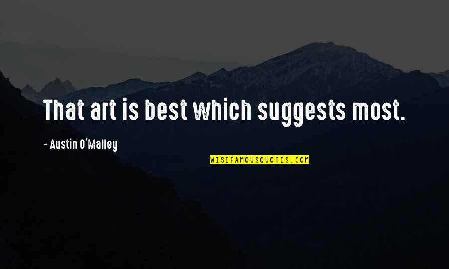 Teschner Sl7 Quotes By Austin O'Malley: That art is best which suggests most. Teschner Sl7 Quotes By Austin O'Malley: That art is best which suggests most.