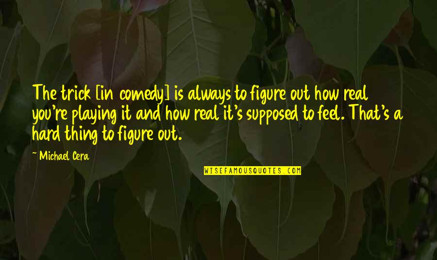 Teschner Sl7 Quotes By Michael Cera: The trick [in comedy] is always to figure