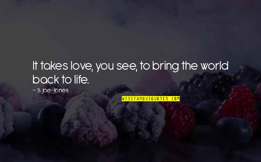 Tescil Quotes By S. Jae-Jones: It takes love, you see, to bring the Tescil Quotes By S. Jae-Jones: It takes love, you see, to bring the