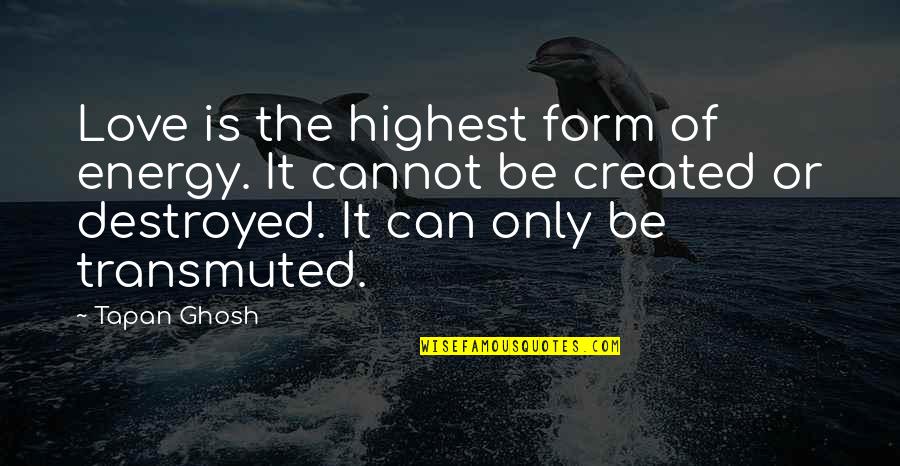 Tescil Quotes By Tapan Ghosh: Love is the highest form of energy. It Tescil Quotes By Tapan Ghosh: Love is the highest form of energy. It