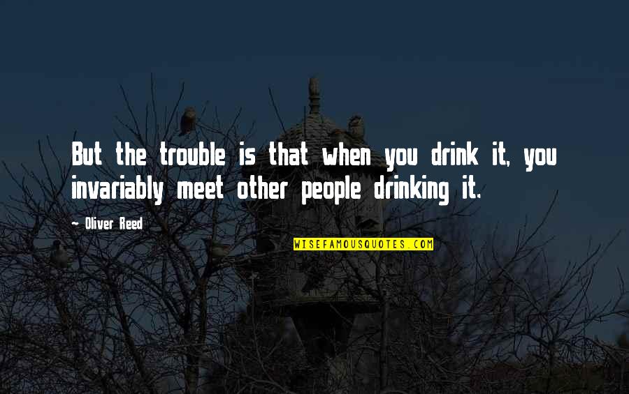 Tesco Car Quotes By Oliver Reed: But the trouble is that when you drink Tesco Car Quotes By Oliver Reed: But the trouble is that when you drink