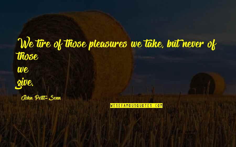 Tesco Online Quotes By John Petit-Senn: We tire of those pleasures we take, but Tesco Online Quotes By John Petit-Senn: We tire of those pleasures we take, but