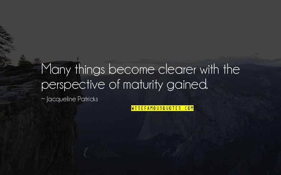 Tescos Toasters Quotes By Jacqueline Patricks: Many things become clearer with the perspective of