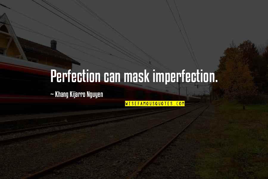 Tesha Mullen Quotes By Khang Kijarro Nguyen: Perfection can mask imperfection. Tesha Mullen Quotes By Khang Kijarro Nguyen: Perfection can mask imperfection.