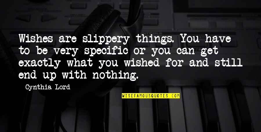 Tesha Scolaro Quotes By Cynthia Lord: Wishes are slippery things. You have to be Tesha Scolaro Quotes By Cynthia Lord: Wishes are slippery things. You have to be